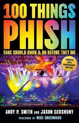 100 Things Phish Fans Should Know & Do Before They Die - Andy P. Smith,Jason Gershuny - cover