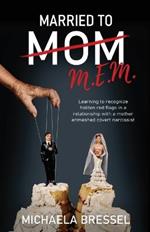 Married to Mom: Learning to Recognize Hidden Red Flags in a Relationship with a Mother-Enmeshed Covert Narcissist