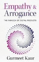 Empathy & Arrogance: The Paradox of Digital Products - Gurmeet Kaur - cover