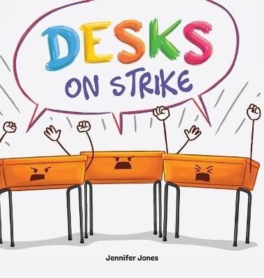 Desks on Strike: A Funny, Rhyming, Read Aloud About Being Responsible With School Supplies - Jennifer Jones - cover