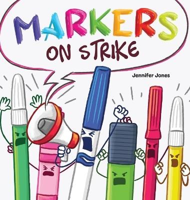 Markers on Strike: A Funny, Rhyming, Read Aloud About Being Responsible With School Supplies - Jennifer Z Jones - cover