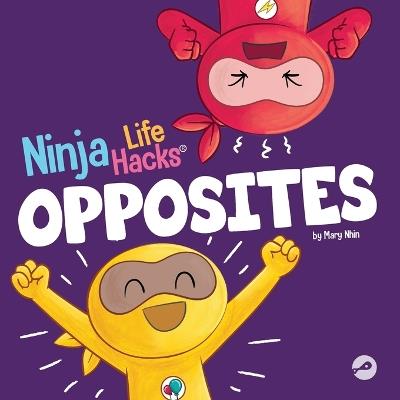 Ninja Life Hacks OPPOSITES: A Fun Children's Book for Babies, Toddlers, Preschool About Opposites - Mary Nhin - cover