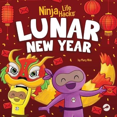 Ninja Life Hacks Lunar New Year: A Children's Book About Lunar New Year, Chinese New Year - Mary Nhin - cover