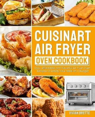 Cuisinart Air Fryer Oven Cookbook: Easy, Affordable and Flavorful Air Fryer Oven Recipes to Satisfy Your Meal on A Budget - Vivian Brette - cover