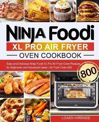Ninja Foodi XL Pro Air Fryer Oven Cookbook: Easy and Delicious Ninja Foodi XL Pro Air Fryer Oven Recipes for Beginners and Advanced Users Air Fryer Oven 800 - Loaen Hirrade - cover