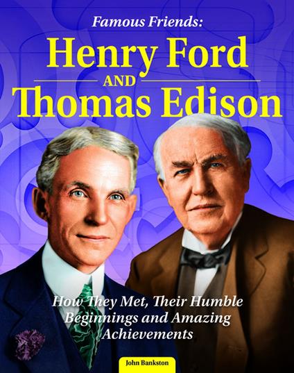 Famous Friends: Henry Ford and Thomas Edison - John Bankston - ebook