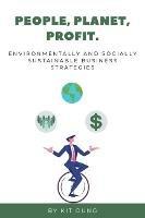 People, Planet, Profit.: Environmentally and Socially Sustainable Business Strategies - Kit Oung - cover