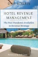 Hotel Revenue Management: The Post-Pandemic Evolution to Revenue Strategy - Dave Roberts - cover