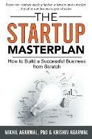 The StartUp Masterplan: How to Build a  Successful Business from Scratch - Nikhil Agarwal,Krishiv Agarwal - cover