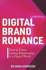 Digital Brand Romance: How to Create Lasting Relationships in a Digital World