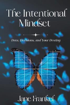 The Intentional Mindset: Data, Decisions, and Your Destiny - Jane Frankel - cover