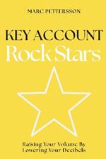 Key Account Rock Stars: Raising Your Volume by Lowering Your Decibels