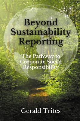 Beyond Sustainability Reporting: The Pathway to Corporate Social Responsibility - Gerald Trites - cover