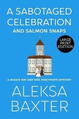 A Sabotaged Celebration and Salmon Snaps - Aleksa Baxter - cover