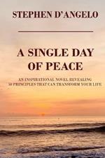 A Single Day of Peace: An Inspirational Novel Revealing 50 Principles That Can Transform Your Life