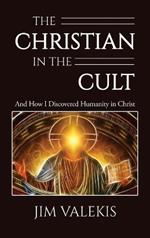 The Christian in the Cult: And How I Discovered Humanity in Christ