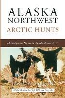 Alaska Northwest Arctic Hunts: Multi-Species Hunts in the Northwest Arctic - Jake Jacobson - cover