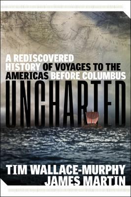 Uncharted: A Rediscovered History of Voyages to the Americas Before Columbus - TIm Wallace-Murphy,James Martin - cover