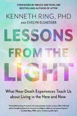 Lessons from the Light: What Near-Death Experiences Teach Us About Living in the Here and Now - Kenneth Ring,Evelyn Elsaesser Valarino - cover