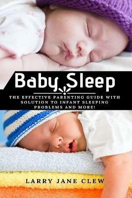 Baby Sleep: The Effective Parenting Guide with Solution to Infant Sleeping Problems and more! - Larry Jane Clew - cover