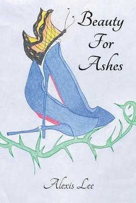 Beauty for Ashes: Memoir of a Traumatic Brain Injury Survivor - Alexis Lee - cover