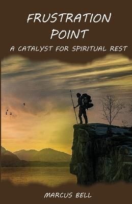 Frustration Point: A Catalyst for Spiritual Rest - Marcus Bell - cover