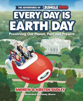 The Adventures of Jungle Bird: Every Day Is Earth Day: Preserving Our Planet, Past and Present - Andrew Dudley,Kirsten Dudley - cover