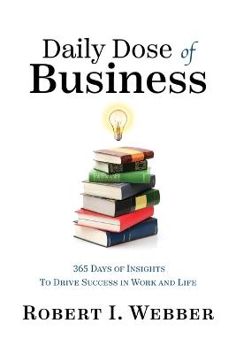 Daily Dose of Business: 365 Days of Insights to Drive Success in Work and Life - Robert Webber - cover