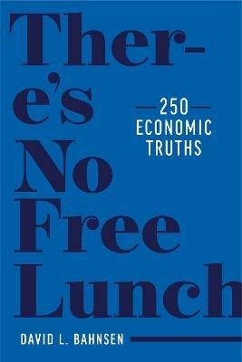 There's No Free Lunch: 250 Economic Truths - David L. Bahnsen - cover