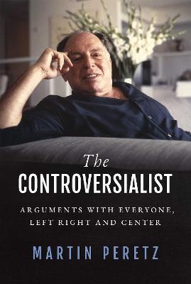 The Controversialist: Arguments with Everyone, Left Right and Center - Martin Peretz - cover