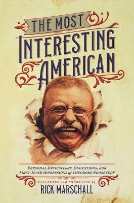 The Most Interesting American: Personal Encounters, Quotations, and First-Hand Impressions of Theodore Roosevelt - cover