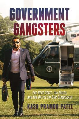 Government Gangsters: The Deep State, the Truth, and the Battle for Our Democracy - Kash Pramod Patel - cover