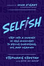 Selfish: Step Into a Journey of Self-Discovery to Revive Confidence, Joy, and Meaning