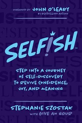 Selfish: Step Into a Journey of Self-Discovery to Revive Confidence, Joy, and Meaning - Stephanie Szostak - cover