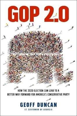 GOP 2.0: How the 2020 Election Can Lead to a Better Way Forward for America's Conservative Party - Geoff Duncan - cover