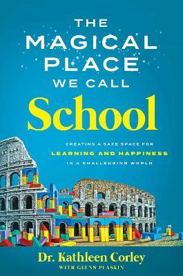 The Magical Place We Call School: Creating a Safe Space for Learning and Happiness in a Challenging World - Kathleen Corley - cover