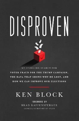 Disproven: My Unbiased Search for Voter Fraud for the Trump Campaign, the Data That Shows Why He Lost, and How We Can Improve Our Elections - Ken Block - cover