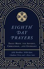 Eighth Day Prayers: Daily Hope for Advent, Christmas, and Epiphany