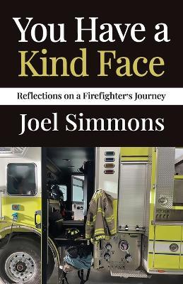 You Have a Kind Face: Reflections on a Firefighter's Journey - Joel Simmons - cover