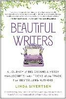 Beautiful Writers: A Journey of Big Dreams and Messy Manuscripts--with Tricks of the Trade from Bestselling Authors