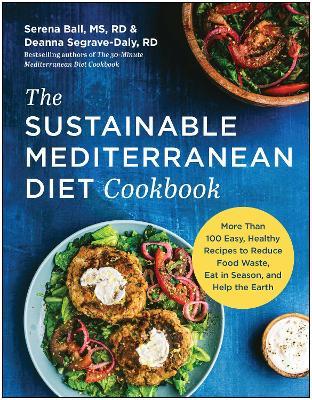 The Sustainable Mediterranean Diet Cookbook: More Than 100 Easy, Healthy Recipes to Reduce Food Waste, Eat in Season, and Help the Earth - Serena Ball,Deanna Segrave-Daly - cover