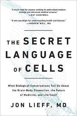 The Secret Language of Cells: What Biological Conversations Tell Us About the Brain-Body Connection, the Future of Medicine, and Life Itself - Jon Lieff - cover