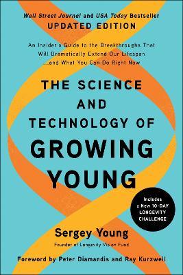 The Science and Technology of Growing Young, Updated Edition: An Insider's Guide to the Breakthroughs that Will Dramatically Extend Our Lifespan . . . and What You Can Do Right Now - Sergey Young - cover