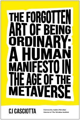 The Forgotten Art of Being Ordinary: A Human Manifesto in the Age of the Metaverse - CJ Casciotta - cover