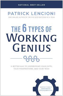 The 6 Types of Working Genius: A Better Way to Understand Your Gifts, Your  Frustrations, and Your Team: Lencioni, Patrick M.: 9781637743294:  : Books