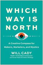 Which Way Is North: A Creative Compass for Makers, Marketers, and Mystics