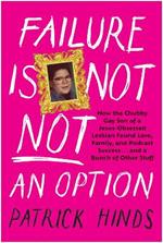 Failure Is Not NOT an Option: How the Chubby Gay Son of a Jesus-Obsessed Lesbian Found Love, Family, and Podcast  Success . . . and a Bunch of Other Stuff