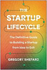 The Startup Lifecycle: The Definitive Guide to Building a Startup from Idea to Exit