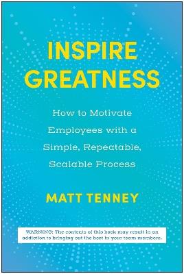 Inspire Greatness: How to Motivate Employees with a Simple, Repeatable, Scalable Process - Matt Tenney - cover