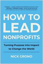 How to Lead Nonprofits: Turning Purpose into Impact to Change the World